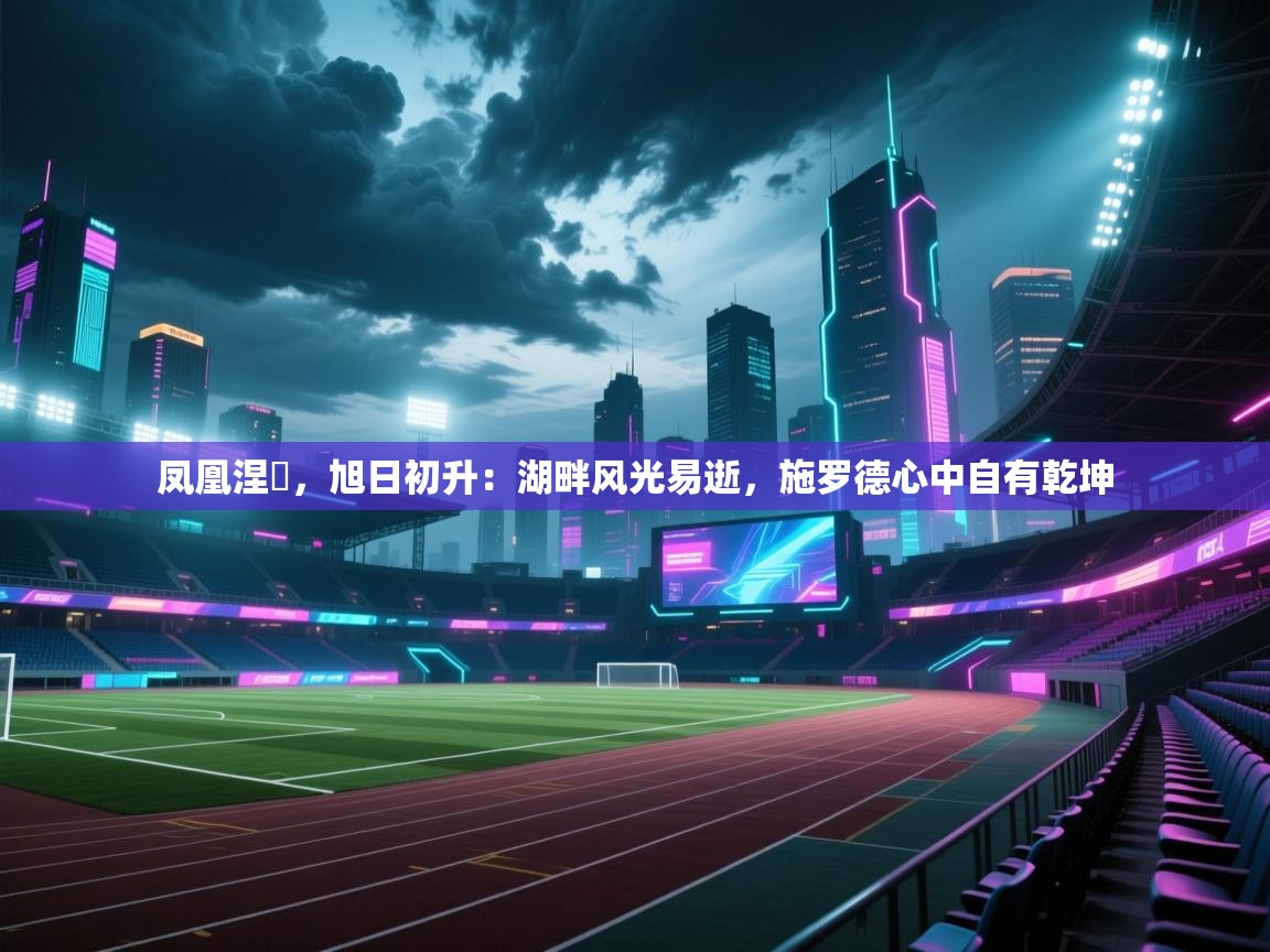 凤凰涅槃，旭日初升：湖畔风光易逝，施罗德心中自有乾坤  第2张